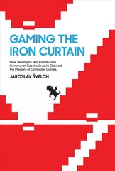 Gaming the Iron Curtain: How Teenagers and Amateurs in Communist Czechoslovakia Claimed the Medium of Computer Games hind ja info | Majandusalased raamatud | kaup24.ee