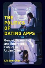 Politics of Dating Apps: Gender, Sexuality, and Emergent Publics in Urban China hind ja info | Ühiskonnateemalised raamatud | kaup24.ee