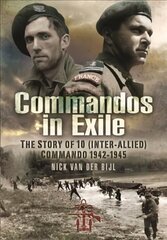 Commandos in Exile: The Story of 10 (Inter-Allied) Commando, 1942 1945 цена и информация | Исторические книги | kaup24.ee