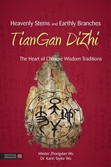 Heavenly Stems and Earthly Branches - TianGan DiZhi: The Heart of Chinese Wisdom Traditions цена и информация | Самоучители | kaup24.ee