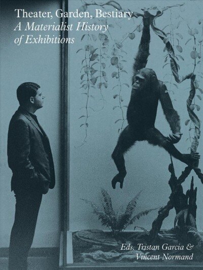 Theater, Garden, Bestiary - A Materialist History of Exhibitions hind ja info | Kunstiraamatud | kaup24.ee