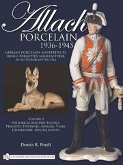 Allach Porcelain 1936-1945: Vol 2: Historical Military Figures, Peasants, Figurines, Animals, Vases, Dinnerware, Miscellaneous цена и информация | Книги об искусстве | kaup24.ee