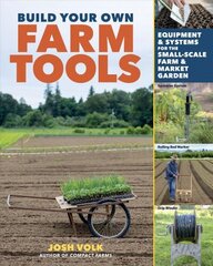 Build Your Own Farm Tools: Equipment & Systems for the Small-Scale Farm & Market Garden: Equipment & Systems for the Small-Scale Farm & Market Garden цена и информация | Книги по садоводству | kaup24.ee