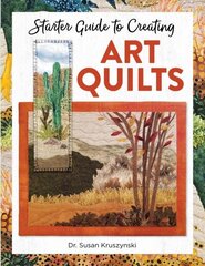 Starter Guide to Creating Art Quilts цена и информация | Книги для малышей | kaup24.ee