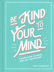 Be Kind to Your Mind: A Pocket Guide to Looking After Your Mental Health hind ja info | Eneseabiraamatud | kaup24.ee