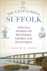 A-Z of Curious Suffolk: Strange Stories of Mysteries, Crimes and Eccentrics hind ja info | Fantaasia, müstika | kaup24.ee