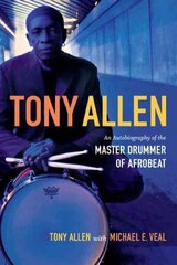 Tony Allen: An Autobiography of the Master Drummer of Afrobeat цена и информация | Биографии, автобиогафии, мемуары | kaup24.ee