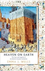Heaven on Earth: The Lives and Legacies of the World's Greatest Cathedrals hind ja info | Arhitektuuriraamatud | kaup24.ee