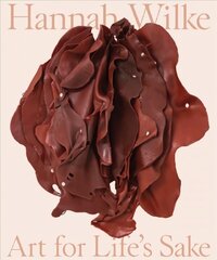 Hannah Wilke: Art for Life's Sake hind ja info | Kunstiraamatud | kaup24.ee