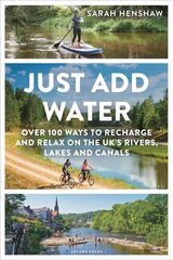 Just Add Water: Over 100 ways to recharge and relax on the UK's rivers, lakes and canals hind ja info | Reisiraamatud, reisijuhid | kaup24.ee