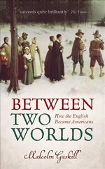 Between Two Worlds: How the English Became Americans цена и информация | Исторические книги | kaup24.ee