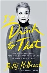 I'll Drink to That: New York's Legendary Personal Shopper and Her Life in Style - With a Twist hind ja info | Elulooraamatud, biograafiad, memuaarid | kaup24.ee