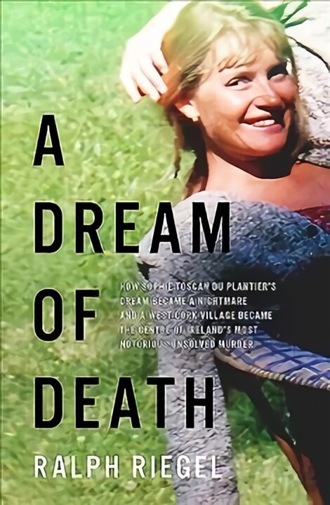 Dream of Death: How Sophie Toscan du Plantier's dream became a nightmare and a west Cork village became the centre of Ireland's most notorious unsolved murder hind ja info | Elulooraamatud, biograafiad, memuaarid | kaup24.ee