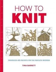 How to Knit: Techniques and Projects for the Complete Beginner hind ja info | Tervislik eluviis ja toitumine | kaup24.ee