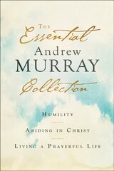 Essential Andrew Murray Collection - Humility, Abiding in Christ, Living a Prayerful Life hind ja info | Usukirjandus, religioossed raamatud | kaup24.ee