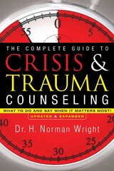 Complete Guide to Crisis & Trauma Counseling - What to Do and Say When It Matters Most! Updated and Expanded Edition цена и информация | Духовная литература | kaup24.ee