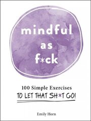 Mindful As F*ck: 100 Simple Exercises to Let That Sh*t Go! цена и информация | Самоучители | kaup24.ee