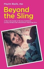 Beyond the Sling: A Real-Life Guide to Raising Confident, Loving Children the Attachment Parenting Way цена и информация | Самоучители | kaup24.ee