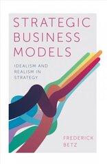 Strategic Business Models: Idealism and Realism in Strategy hind ja info | Majandusalased raamatud | kaup24.ee