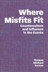 Where Misfits Fit: Counterculture and Influence in the Ozarks цена и информация | Книги по социальным наукам | kaup24.ee