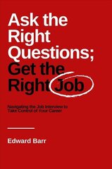 Ask the Right Questions; Get the Right Job: Navigating the Job Interview to Take Control of Your Career цена и информация | Самоучители | kaup24.ee