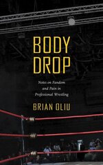 Body Drop: Notes on Fandom and Pain in Professional Wrestling цена и информация | Книги о питании и здоровом образе жизни | kaup24.ee