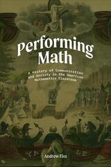 Performing Math: A History of Communication and Anxiety in the American Mathematics Classroom hind ja info | Majandusalased raamatud | kaup24.ee