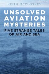 Unsolved Aviation Mysteries: Five Strange Tales of Air and Sea hind ja info | Reisiraamatud, reisijuhid | kaup24.ee