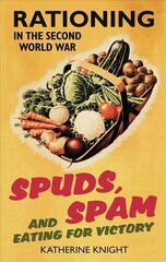 Spuds, Spam and Eating For Victory: Rationing in the Second World War UK ed. цена и информация | Исторические книги | kaup24.ee