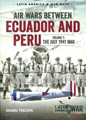 Air Wars Between Ecuador and Peru, Volume 1: The July 1941 War hind ja info | Ajalooraamatud | kaup24.ee