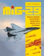 MiG-29: Russia's Legendary Air Superiority and Multirole Fighter, 1977 to the Present: Russia's Legendary Air Superiority, and Multirole Fighter, 1977 to the Present hind ja info | Ühiskonnateemalised raamatud | kaup24.ee