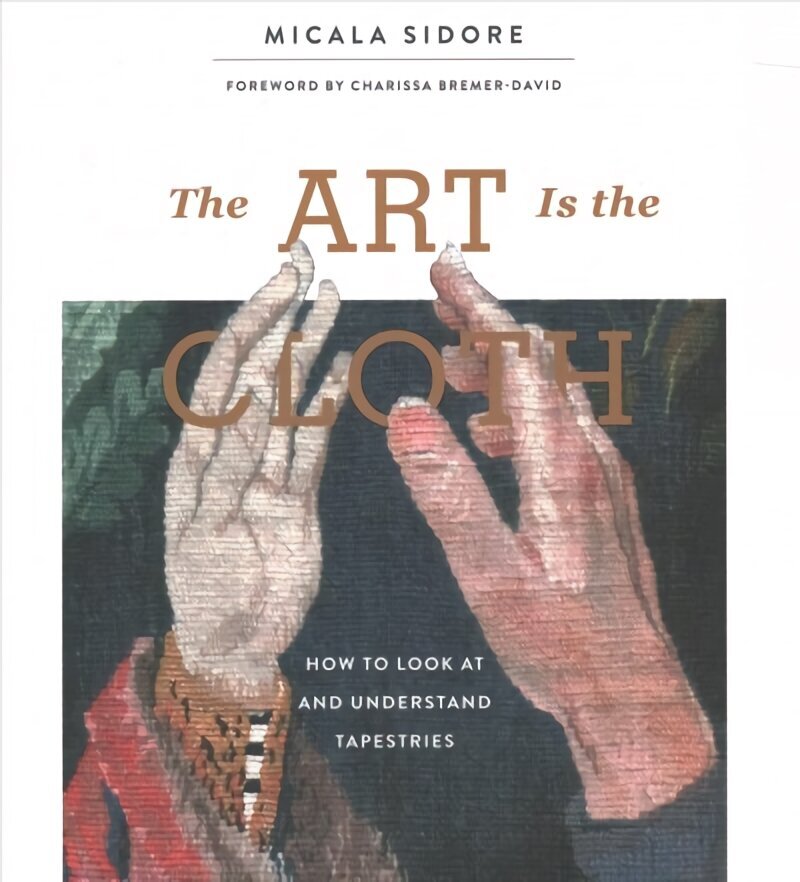 Art is the Cloth: How to Look at and Understand Tapestries: How to Look at and Understand Tapestries цена и информация | Tervislik eluviis ja toitumine | kaup24.ee