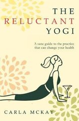 Reluctant Yogi: A Sane Guide to the Practice that Can Change Your Life цена и информация | Самоучители | kaup24.ee