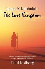 Jesus & Kabbalah - The Lost Kingdom: The Hidden Connection Between The Core Teaching of Jesus & Ancient Jewish Kabbalah цена и информация | Самоучители | kaup24.ee