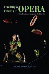 Feasting and Fasting in Opera: From Renaissance Banquets to the Callas Diet цена и информация | Книги об искусстве | kaup24.ee