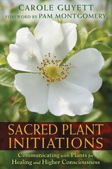 Sacred Plant Initiations: Communicating with Plants for Healing and Higher Consciousness hind ja info | Eneseabiraamatud | kaup24.ee