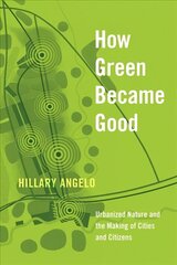 How Green Became Good: Urbanized Nature and the Making of Cities and Citizens hind ja info | Ühiskonnateemalised raamatud | kaup24.ee