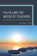 Fulfilling the Needs of Teachers: Five Stepping Stones to Professional Learning hind ja info | Ühiskonnateemalised raamatud | kaup24.ee