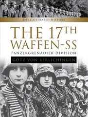 17th Waffen-SS Panzergrenadier Division Gotz von Berlichingen: An Illustrated History hind ja info | Ajalooraamatud | kaup24.ee