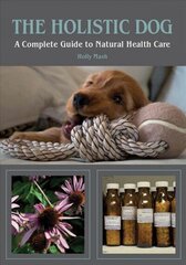 Holistic Dog: A Complete Guide to Natural Health Care hind ja info | Tervislik eluviis ja toitumine | kaup24.ee