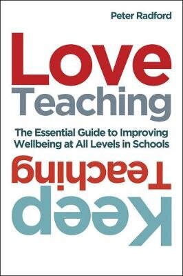 Love Teaching, Keep Teaching: The essential guide to improving wellbeing at all levels in schools hind ja info | Ühiskonnateemalised raamatud | kaup24.ee