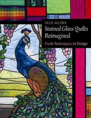 Allie Aller's Stained Glass Quilts Reimagined: Fresh Techniques & Design цена и информация | Книги о питании и здоровом образе жизни | kaup24.ee