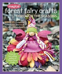 Magical Forest Fairy Crafts Through the Seasons: Make 25 Enchanting Forest Fairies, Gnomes & More from Simple Supplies hind ja info | Tervislik eluviis ja toitumine | kaup24.ee
