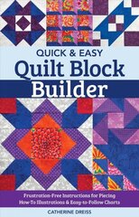 Quick & Easy Quilt Block Builder: Frustration-Free Instructions for Piecing; How-to Illustrations & Easy-to-Follow Charts цена и информация | Книги о питании и здоровом образе жизни | kaup24.ee