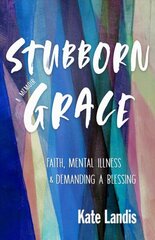 Stubborn Grace: Faith, Mental Illness, and Demanding a Blessing hind ja info | Elulooraamatud, biograafiad, memuaarid | kaup24.ee