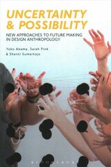 Uncertainty and Possibility: New Approaches to Future Making in Design Anthropology цена и информация | Книги по социальным наукам | kaup24.ee