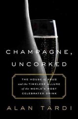 Champagne, Uncorked: The House of Krug and the Timeless Allure of the World's Most Celebrated Drink hind ja info | Retseptiraamatud  | kaup24.ee