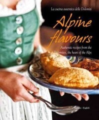 Alpine Flavours: Authentic Recipes from the Dolomites, the Heart of the Alps цена и информация | Книги рецептов | kaup24.ee