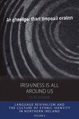 Irish/ness Is All Around Us: Language Revivalism and the Culture of Ethnic Identity in Northern Ireland hind ja info | Ühiskonnateemalised raamatud | kaup24.ee