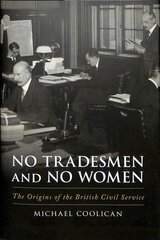 No Tradesmen and No Women: The Origins of the British Civil Service hind ja info | Ühiskonnateemalised raamatud | kaup24.ee